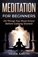 Meditation for Beginners: All Things You Must Know Before Getting Started 1728676274 Book Cover