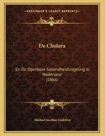 De Cholera: En De Openbare Gezondheidsregeling In Nederland (1866) 1169484417 Book Cover