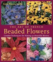 The Art of French Beaded Flowers: Creative Techniques for Making 30 Beautiful Blooms 1579904262 Book Cover