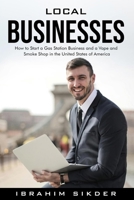 Local Businesses: How to Start a Gas Station Business and a Vape and Smoke Shop in the United States of America B0DR3F384B Book Cover