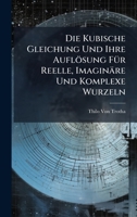 Die Kubische Gleichung Und Ihre Auflösung FÃ1/4r Reelle, Imaginäre Und Komplexe Wurzeln (German Edition) 1023767988 Book Cover