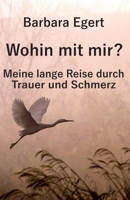 Wohin mit mir?: Meine lange Reise durch Trauer und Schmerz (German Edition) 3819264701 Book Cover