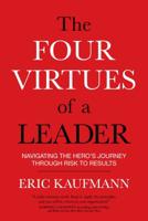 The Four Virtues of a Leader: Navigating the Hero's Journey Through Risk to Results 1622037278 Book Cover