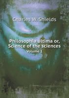 Philosophia Ultima: Or, Science of the Sciences, Volume 1 0766179818 Book Cover
