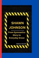 SHAWN JOHNSON: From Gymnastics Glory to Everyday Grace B0CQY7TFC4 Book Cover