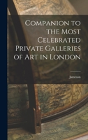 Companion to the Most Celebrated Private Galleries of Art in London 1016251203 Book Cover