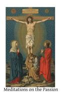 Meditations on the Passion: Compiled from Various Sources 1502440474 Book Cover