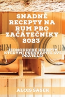 Snadné recepty na rum pro začátečníky 2023: Jednoduché recepty, kterými překvapíte své přátele! 1837526672 Book Cover
