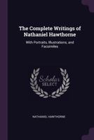 The Complete Writings of Nathaniel Hawthorne: With Portraits, Illustrations, and Facsimiles 1018972390 Book Cover