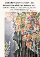 Die beste Version von Ihnen: Die Geheimnisse, die Ihnen niemand sagt: Einfache Schritte zu Selbstvertrauen, Resilienz und erfüllten Beziehungen (German Edition) 3695195150 Book Cover