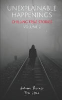 Unexplainable Happenings: Chilling True Stories, Volume 2 B0BXMZ18VN Book Cover
