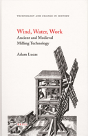 Wind, Water, Work: Ancient and Medieval Milling Technology 9004205934 Book Cover