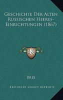 Geschichte der alten Russischen Heeres-Einrichtungen: Von den frühesten Zeiten bis zu den von Peter dem Grossen gemachten Veränderungen 1147969329 Book Cover