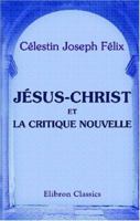 Jésus-Christ et la critique nouvelle 0543930556 Book Cover