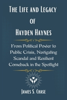 The Life and Legacy of Hayden Haynes: From Political Power to Public Crisis, Navigating Scandal and Resilient Comeback in the Spotlight B0DZV3894Z Book Cover