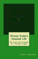 Jeremy Drake's Unusual Life: The Trials and Triumphs of a Teenage Dragon 1537707426 Book Cover