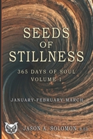 Seeds of Stillness: Volume 1 of 365 Days of SOUL - January February March - Daily Soul Reflections to Begin the Year with Presence, Peace, and Purpose ... Emotional Clarity, and Spiritual Growth.) 1763893464 Book Cover