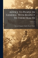 Advice To People In General, With Respect To Their Health, Volume 2 1246177285 Book Cover