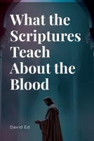 What the Scriptures Teach About the Blood 7638700848 Book Cover