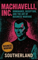 Machiavelli, Inc.: Dominance, Deception, and the Art of Business Warfare: How Ruthless Strategy, Fear, and Control Build Empires and Break Rivals B0FFTJRXW9 Book Cover