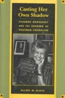 Casting Her Own Shadow: Eleanor Roosevelt and the Shaping of PostWar Liberalism 0231104057 Book Cover