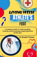 Living With Athlete's Foot: A Complete Guide To Understanding, Treating, And Preventing Fungal Infections Of The Feet B0F5HQNFT3 Book Cover