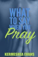 What To Say When You Pray: Back to Basics 1542380715 Book Cover