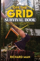 Off the Grid Survival Book: Ultimate Guide to Self-Sufficient Living, Wilderness Skills, Survival Skills, Shelter, Water, Heat & Off the Grid Power 1087909775 Book Cover