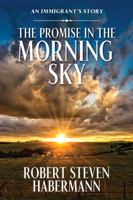 The Promise in the Morning Sky: An Immigrant's Story 1977206131 Book Cover