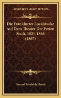 Die Frankfurter Localstücke auf dem Theater der freien Stadt,1821-1866: Skizzen aus meinem Schauspielerleben 0270168869 Book Cover