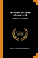 The Works of Samuel Johnson, LL. D.: Containing Life and Poems 1020084197 Book Cover