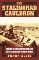 The Stalingrad Cauldron: Inside the Encirclement and Destruction of the 6th Army 0700619011 Book Cover