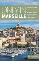 Only in Marseille: A Guide to Unique Locations, Hidden Corners and Unusual Objects 3950539255 Book Cover