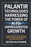 PALANTIR TECHNOLOGIES Harnessing the Power of AI for Unprecedented Growth: Analyzing Palantir's Stock Trajectory and Its Strategic Opportunities in AI and Government Contracts B0DQ1ZG9JN Book Cover