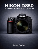 NIKON D850 BENUTZERHANDBUCH: Schritt-für-Schritt-Anleitung zur Beherrschung von Menüs, Kameraeinstellungen und Aufnahmemodi für bessere DSLR-Fotografie (German Edition) B0GS9MF8BX Book Cover