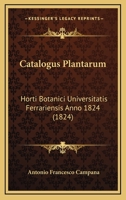 Catalogus Plantarum: Horti Botanici Universitatis Ferrariensis Anno 1824 (1824) 1160826056 Book Cover