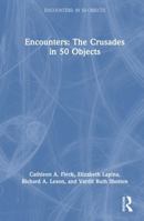 Encounters: The Crusades In 50 Objects (Encounters: in 50 Objects) 1032016728 Book Cover