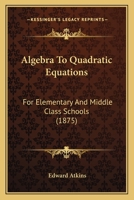 Algebra To Quadratic Equations: For Elementary And Middle Class Schools 1019025492 Book Cover