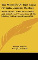 The Memoirs Of That Great Favorite, Cardinal Woolsey: With Remarks On His Rise And Fall, And Other Secret Transactions Of His Ministry In Church And State (1706) 1437298850 Book Cover