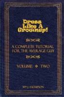 Dress Like A Grownup! A Complete Tutorial for the Average Guy, Volume Two 1300360917 Book Cover