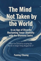 The Mind Not Taken by the World: In an Age of Disorder, Reclaiming Inner Stability with the Diamond Sutra (Dialogue of Easten Wisdom and Modern Life) B0GG9XY382 Book Cover
