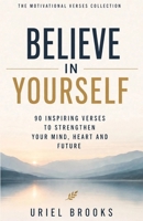 Believe in Yourself: 90 Motivational Verses and Inspirational Quotes for Confidence, Personal Growth, and Success B0H8Q7Y97X Book Cover
