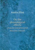 On the Physiological Effects of Severe and Protracted Muscular Exercise 551864812X Book Cover