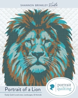 Portrait of A Lion Quilt Pattern: Easily Quilt Loved-ones, Landscapes, and Animals B0FF23PT4Q Book Cover