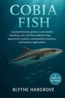 Cobia Fish: A comprehensive guide to cobia health, breeding, care, nutrition, habitat setup, aquaculture systems, sustainability practices, and industry applications. B0G52WZ89V Book Cover