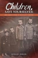 Children, Save Yourselves!: One Family's Story of Holocaust Survival 1942586299 Book Cover