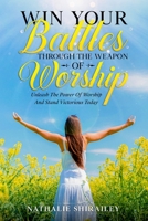 Win Your Battles Through The Weapon Of Worship: Unleash The Power Of Worship And Stand Victorious Today B0954PW5LX Book Cover