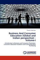Business And Consumer Education (Global and Indian perspective) - Volume-I: Introduction to Business and Consumer Protection-Consumer Education-Guidance and Counseling-Wise Purchasing 3659186422 Book Cover