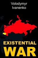 Existential War: The Nature of Russia’s War on Ukraine & Ukraine’s Victory Strategy 196692464X Book Cover