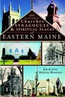 Historic Churches, Synagogues & Spiritual Places of Eastern Maine 1596294094 Book Cover